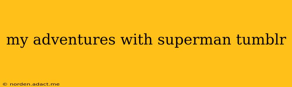 my adventures with superman tumblr