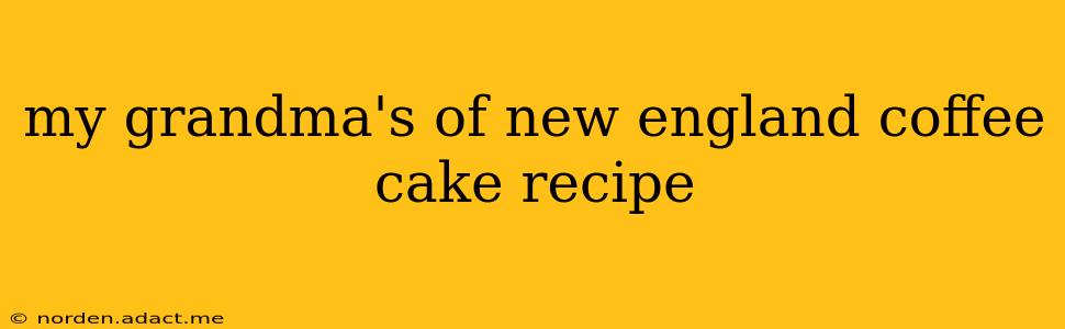 my grandma's of new england coffee cake recipe
