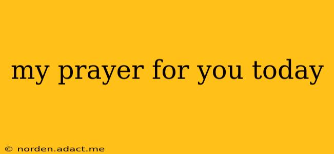 my prayer for you today