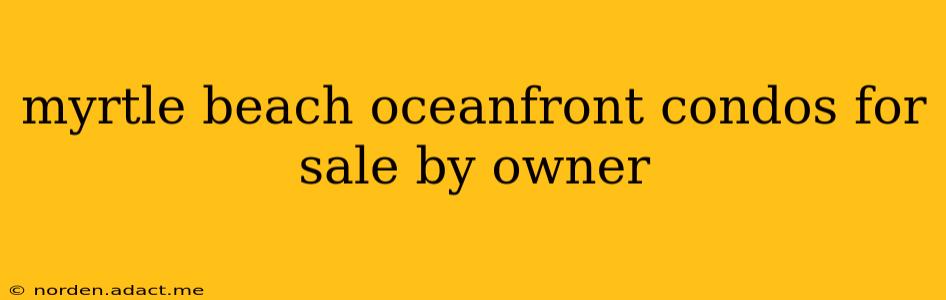 myrtle beach oceanfront condos for sale by owner