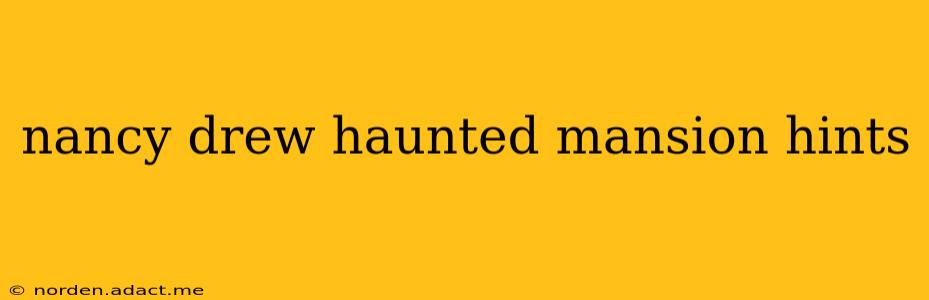 nancy drew haunted mansion hints