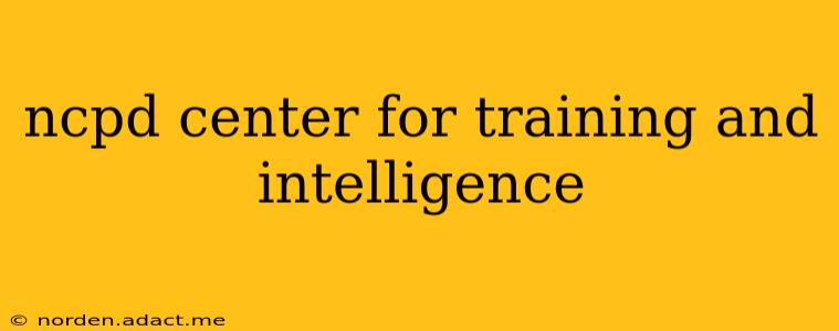 ncpd center for training and intelligence