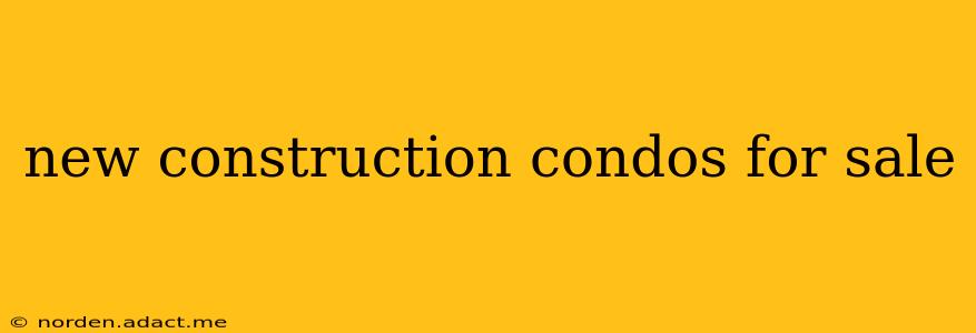 new construction condos for sale