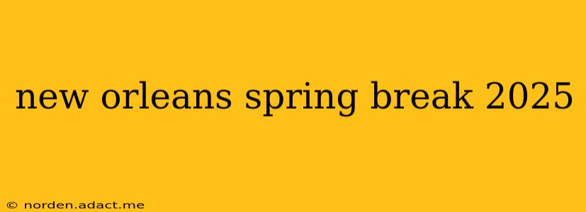 new orleans spring break 2025