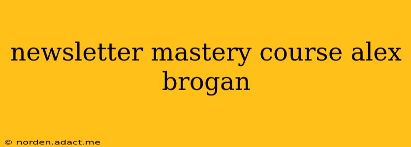 newsletter mastery course alex brogan