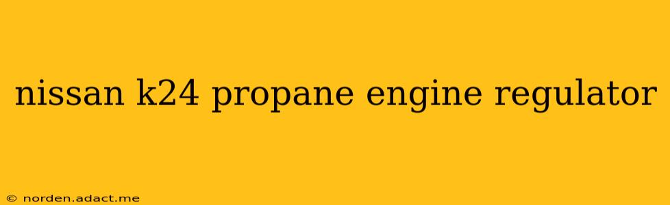 nissan k24 propane engine regulator