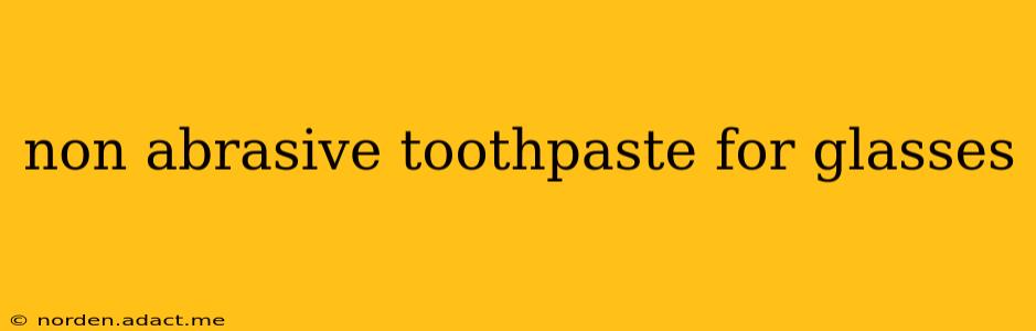 non abrasive toothpaste for glasses