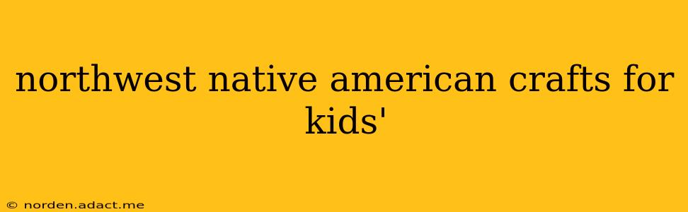 northwest native american crafts for kids'