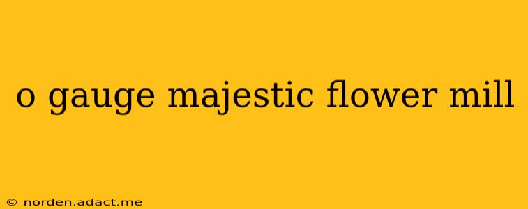 o gauge majestic flower mill