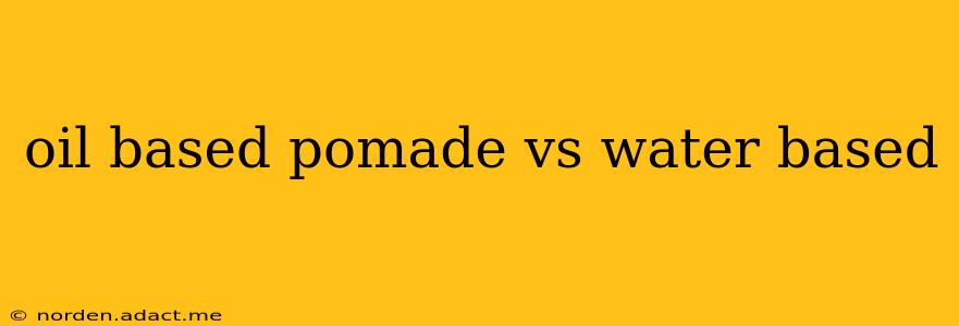 oil based pomade vs water based