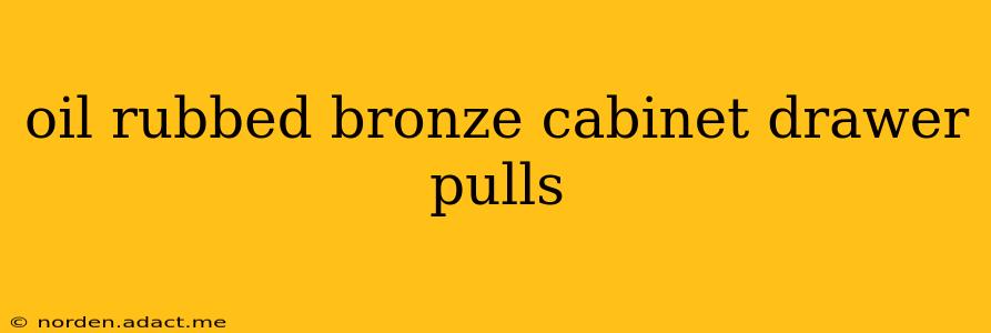 oil rubbed bronze cabinet drawer pulls