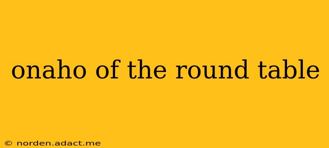 onaho of the round table