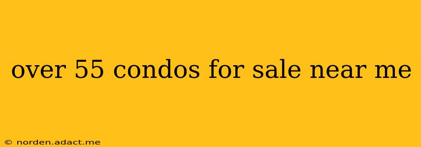 over 55 condos for sale near me