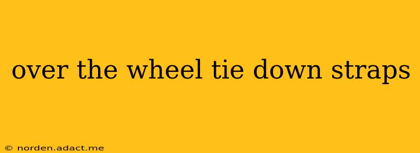 over the wheel tie down straps