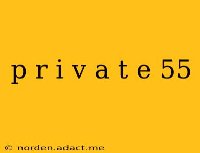 p r i v a t e 55
