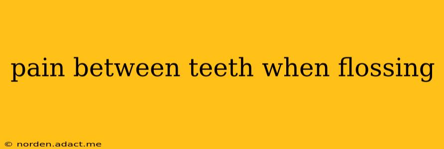 pain between teeth when flossing
