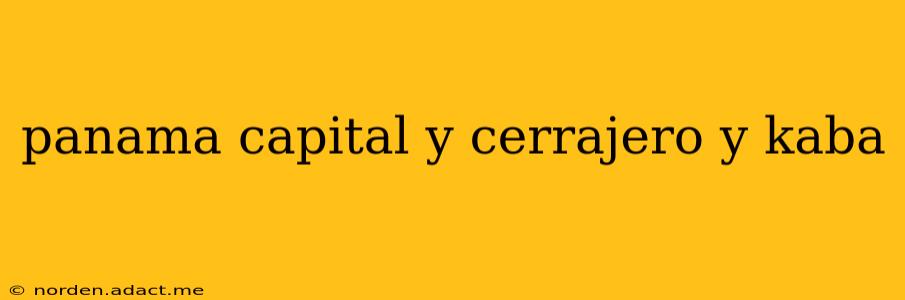 panama capital y cerrajero y kaba