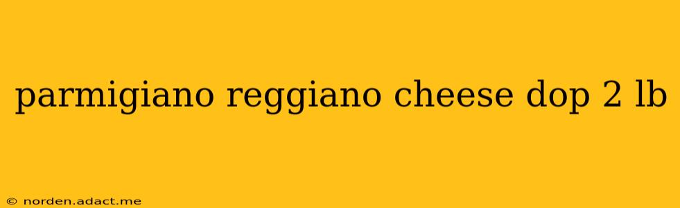 parmigiano reggiano cheese dop 2 lb