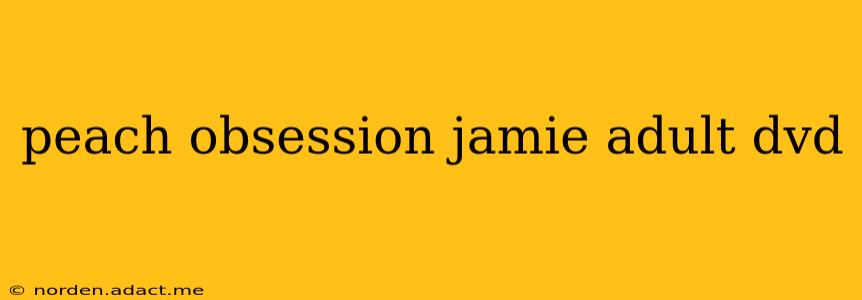 peach obsession jamie adult dvd