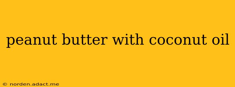 peanut butter with coconut oil