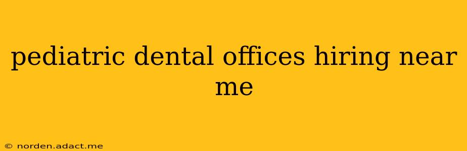 pediatric dental offices hiring near me