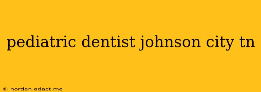 pediatric dentist johnson city tn