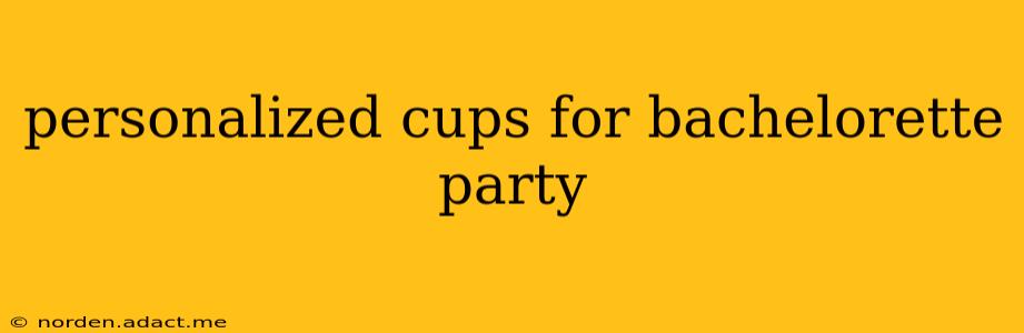 personalized cups for bachelorette party