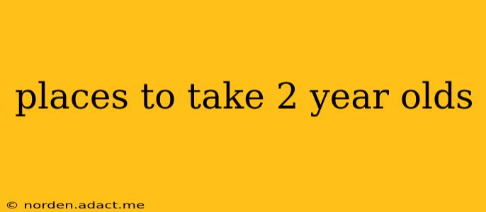 places to take 2 year olds