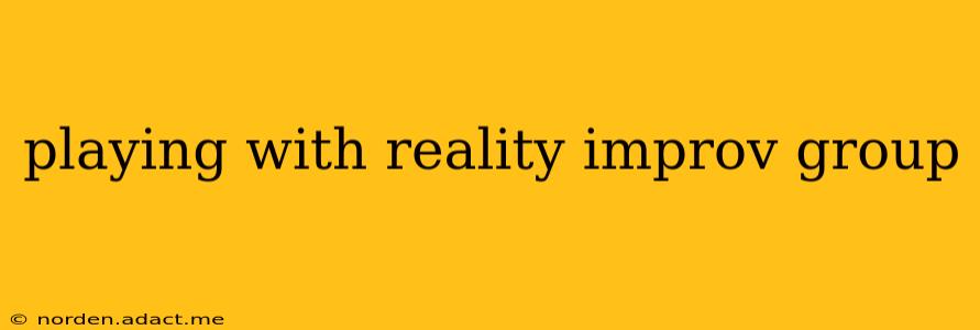 playing with reality improv group