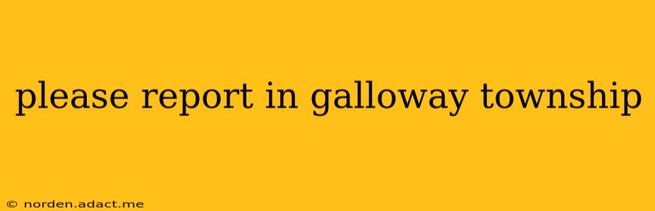 please report in galloway township