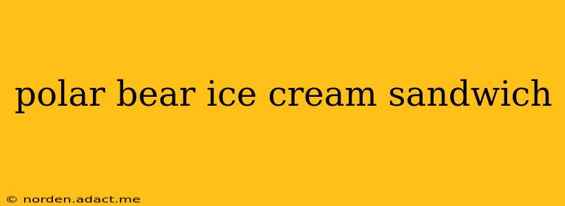 polar bear ice cream sandwich
