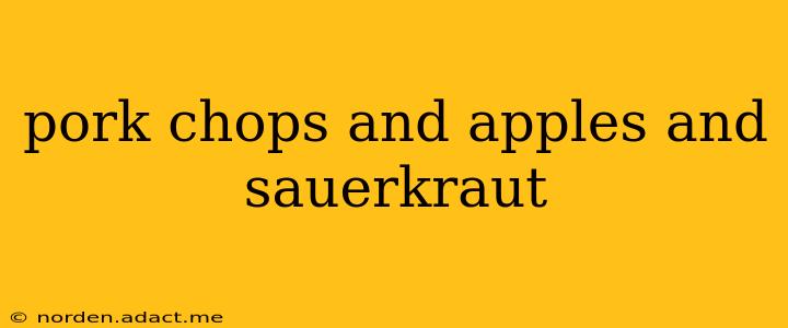 pork chops and apples and sauerkraut