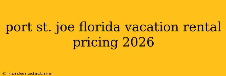 port st. joe florida vacation rental pricing 2026