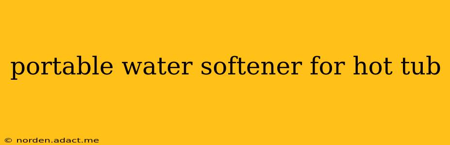 portable water softener for hot tub