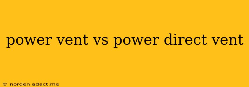 power vent vs power direct vent