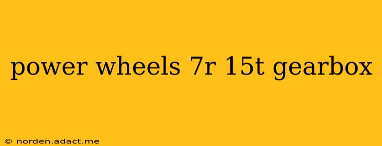 power wheels 7r 15t gearbox