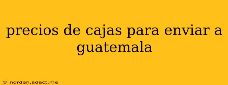 precios de cajas para enviar a guatemala