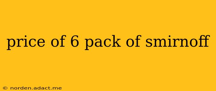 price of 6 pack of smirnoff