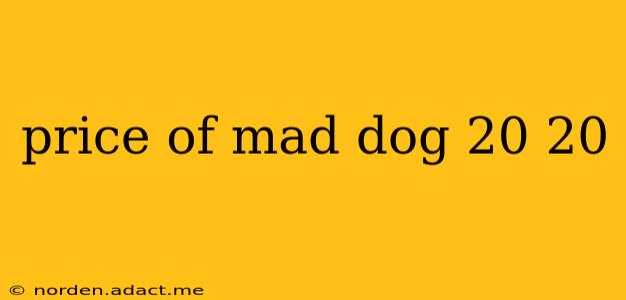 price of mad dog 20 20