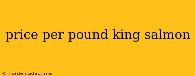 price per pound king salmon