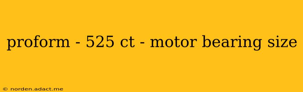 proform - 525 ct - motor bearing size