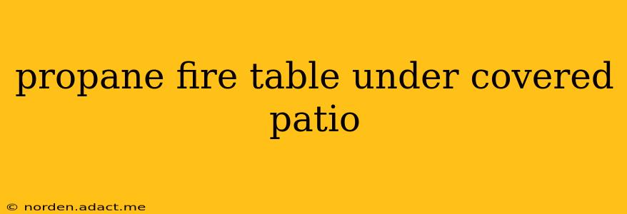 propane fire table under covered patio