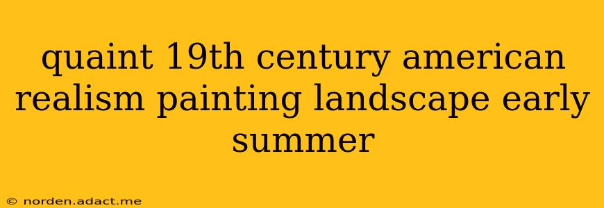 quaint 19th century american realism painting landscape early summer