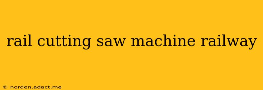 rail cutting saw machine railway