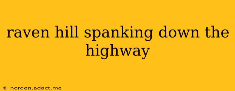 raven hill spanking down the highway
