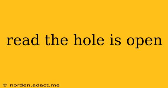 read the hole is open