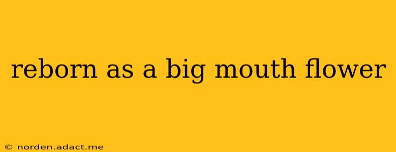 reborn as a big mouth flower