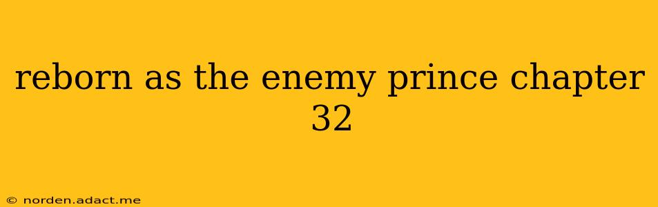 reborn as the enemy prince chapter 32