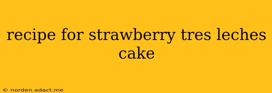recipe for strawberry tres leches cake