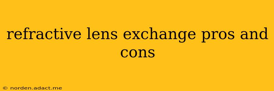 refractive lens exchange pros and cons